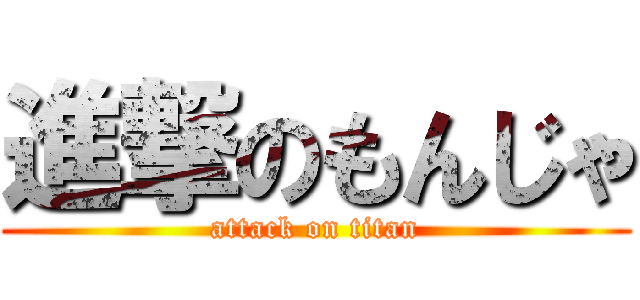 進撃のもんじゃ (attack on titan)