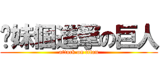你妹個進撃の巨人 (attack on titan)