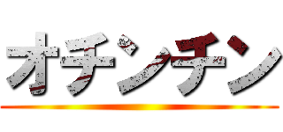 オチンチン ()