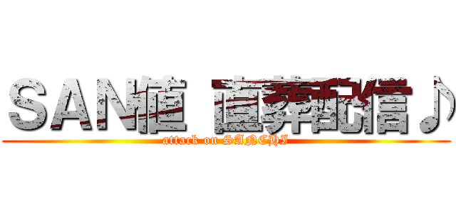 ＳＡＮ値 直葬配信♪ (attack on SANCHI)