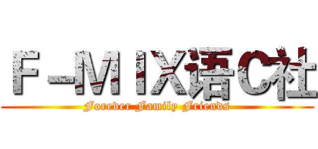 Ｆ－ＭＩＸ语Ｃ社 (Forever Family Friends)