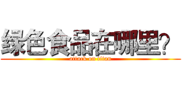 绿色食品在哪里？ (attack on titan)