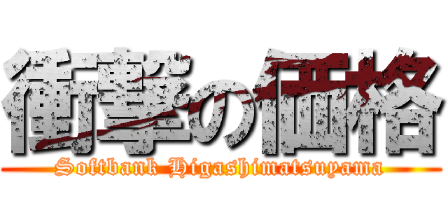 衝撃の価格 (Softbank Higashimatsuyama)