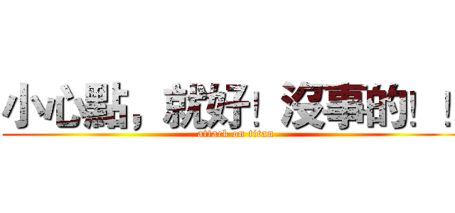 小心點，就好！沒事的！！ (attack on titan)