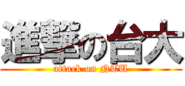 進撃の台大 (attack on NTU)