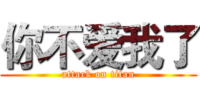 你不爱我了 (attack on titan)