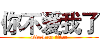 你不爱我了 (attack on titan)
