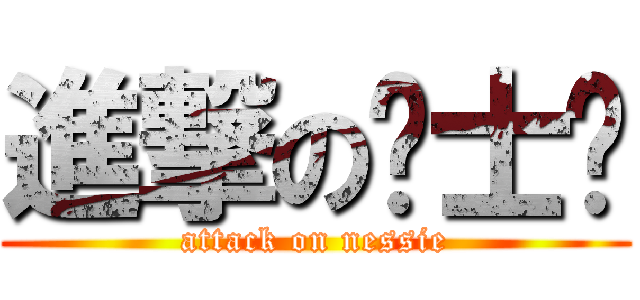 進撃の绅士长 (attack on nessie)