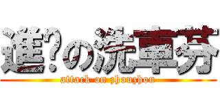 進擊の洗車芬 (attack on zhouzhou)