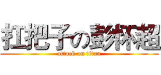 扛把子の彭怀超 (attack on titan)