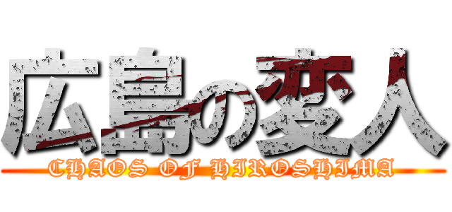 広島の変人 (CHAOS OF HIROSHIMA)