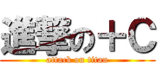 進撃の＋Ｃ (attack on titan)