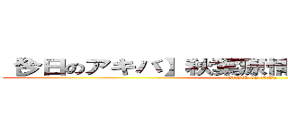 【今日のアキバ】秋葉原情報【Ｐａｒｔ８５７】 (attack on titan)