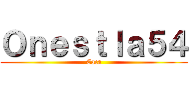 Ｏｎｅｓｔｌａ５４ (Caca)