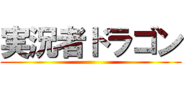 実況者ドラゴン ()