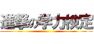 進撃の学力検定 ()