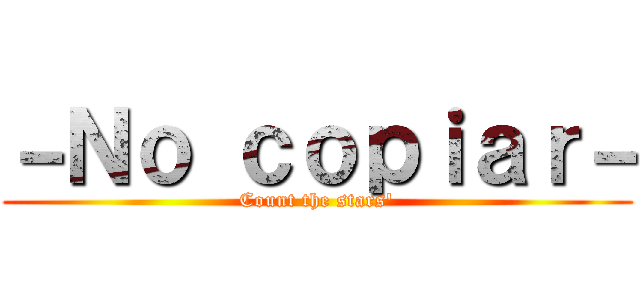 －Ｎｏ ｃｏｐｉａｒ－ (Count the stars')