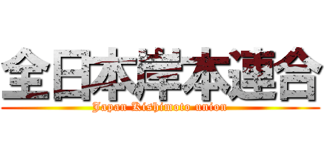 全日本岸本連合 (Japan Kishimoto union)