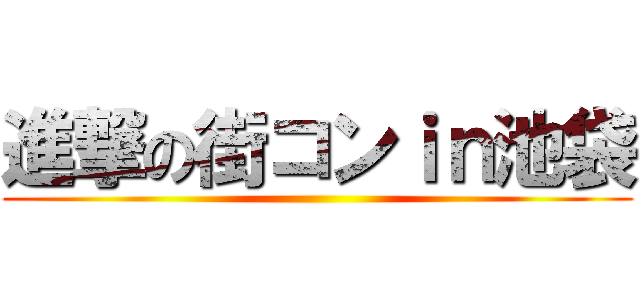 進撃の街コンｉｎ池袋 ()