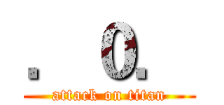 ．０． (attack on titan)