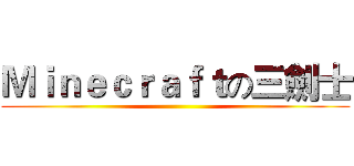 Ｍｉｎｅｃｒａｆｔの三劍士 ()