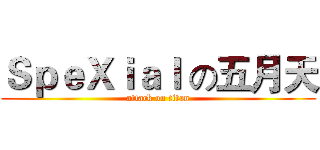 ＳｐｅＸｉａｌ の五月天 (attack on titan)