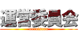 運営委員会 (oeraisann)
