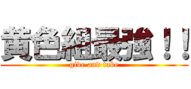 黄色組最強！！ (give and take)