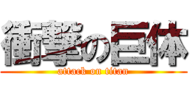 衝撃の巨体 (attack on titan)