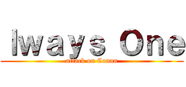 ｌｗａｙｓ Ｏｎｅ (attack on Conan)