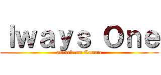 ｌｗａｙｓ Ｏｎｅ (attack on Conan)