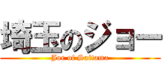 埼玉のジョー (Joe of Saitama)