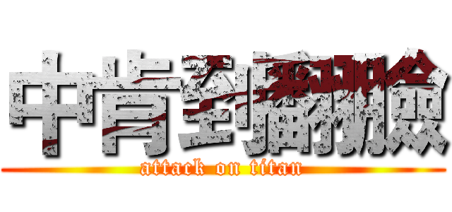 中肯到翻臉 (attack on titan)