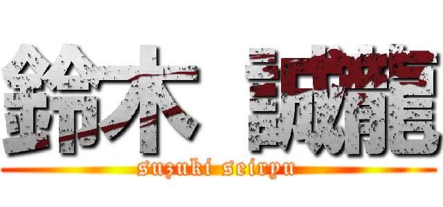 鈴木 誠龍 (suzuki seiryu)