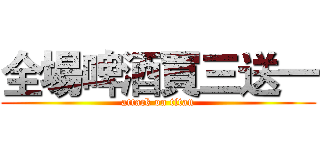 全場啤酒買三送一 (attack on titan)
