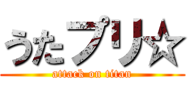 うたプリ☆ (attack on titan)
