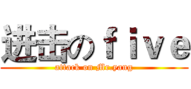进击のｆｉｖｅ (attack on Mr.yang)