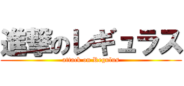進撃のレギュラス (attack on Regulus)
