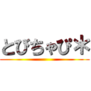 とびちゃぴ＊ ()