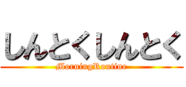 しんとくしんとく (MorningRoutine)