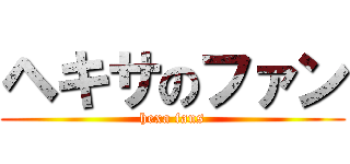 ヘキサのファン (hexa fans)