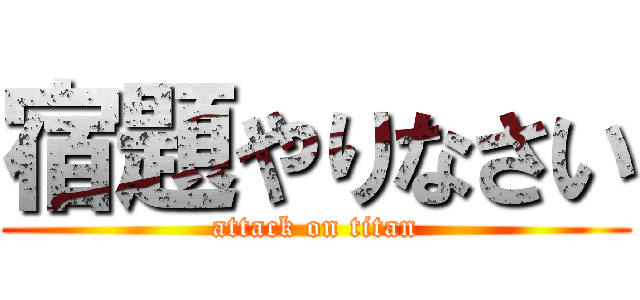 宿題やりなさい (attack on titan)