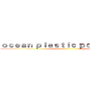 ｏｃｅａｎ ｐｌａｓｔｉｃ ｐｏｌｌｕｔｉｏｎ  ()