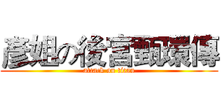 彥姐の後宮甄環傳 (attack on titan)