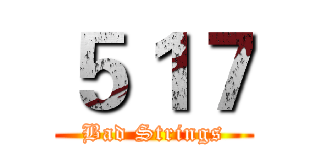５１７ (Bad Strings)
