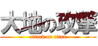 大地の攻撃 (attack on titan)