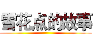 雪花点的故事 ()