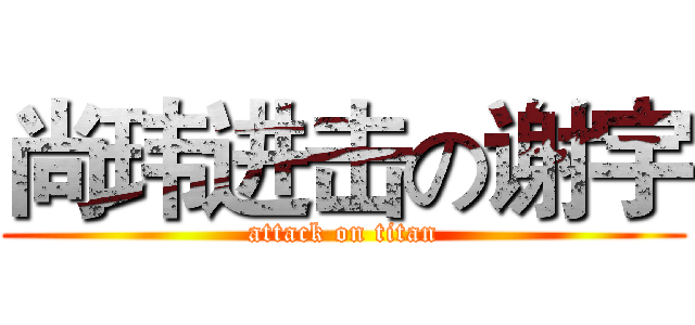 尚玮进击の谢宇 (attack on titan)