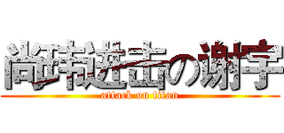 尚玮进击の谢宇 (attack on titan)