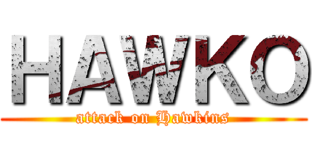 ＨＡＷＫＯ (attack on Hawkins)